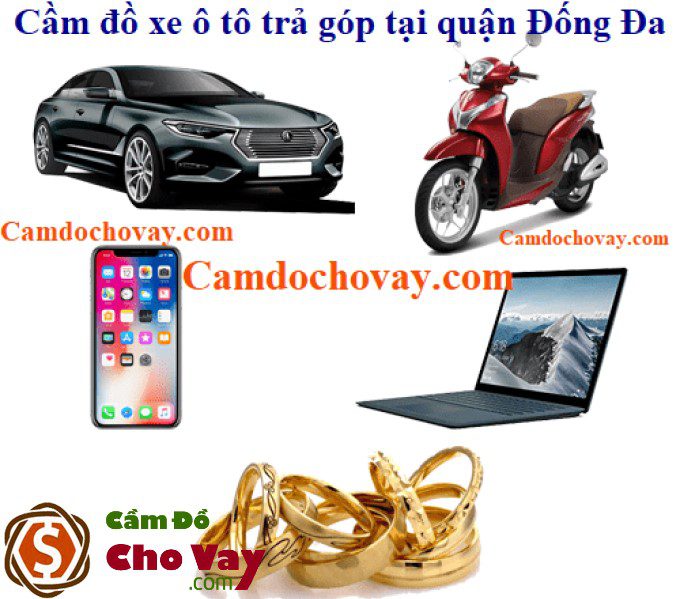 Cầm đồ xe ô tô trả góp tại quận Đống Đa (Uy tín, Lãi suất thấp chỉ từ 2K)