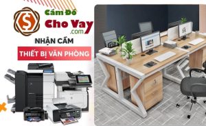 Cầm đồ thiết bị văn phòng lãi thấp, cầm nhanh, uy tín cao